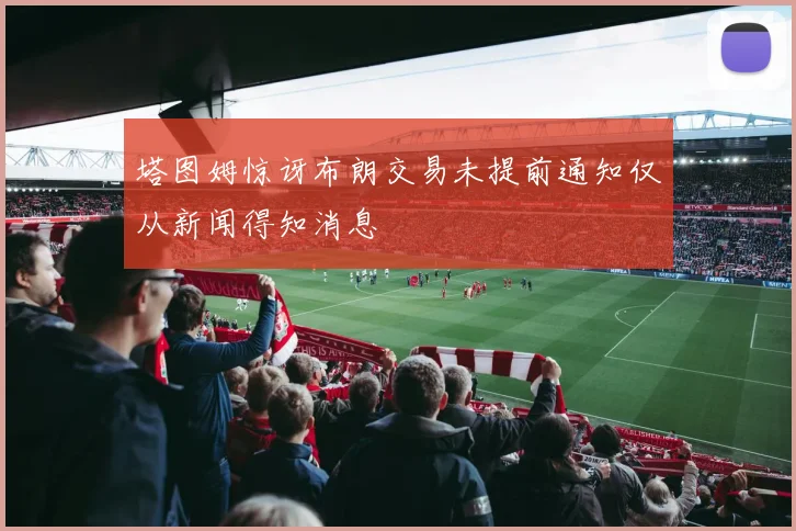 塔图姆惊讶布朗交易未提前通知仅从新闻得知消息